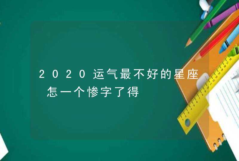 2020运气最不好的星座 怎一个惨字了得